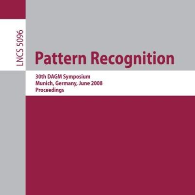 PATTERN RECOGNITION: 30TH DAGM SYMPOSIUM MUNICH, GERMANY, JUNE 10-13, 2008 PROCEEDINGS: 5096 (Image Processing, Computer Vision, Pattern Recognition, and Graphics)