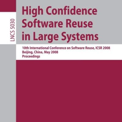 HIGH CONFIDENCE SOFTWARE REUSE IN LARGE SYSTEMS: 10TH INTERNATIONAL CONFERENCE ON SOFTWARE REUSE, ICSR 2008, BEJING, CHINA, MAY 25-29, 2008 PROCEEDINGS: 5030 (Programming and Software Engineering)