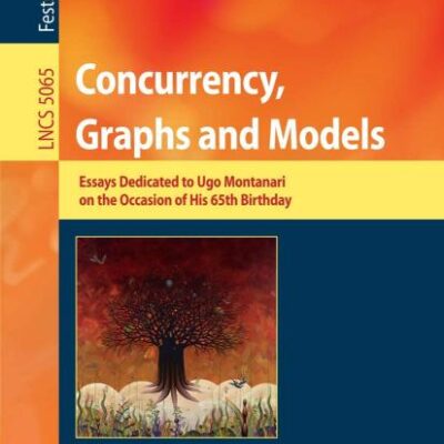 CONCURRENCY, GRAPHS AND MODELS: ESSAYS DEDICATED TO UGO MONTANARI ON THE OCCASION OF HIS 65TH BIRTHDAY: 5065 (Theoretical Computer Science and General Issues)