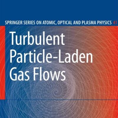 TURBULENT PARTICLE-LADEN GAS FLOWS (SPRINGER SERIES ON ATOMIC, OPTICAL, AND PLASMA PHYSICS, VOLUME 41)