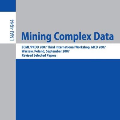 MINING COMPLEX DATA: ECML/PKDD 2007 THIRD INTERNATIONAL WORKSHOP, MDC 2007, WARSAW, POLAND, SEPTEMBER 17-21, 2007, REVISED SELECTED PAPERS: 4944 (Lecture Notes in Computer Science)