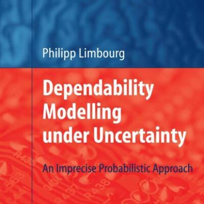 DEPENDABILITY MODELLING UNDER UNCERTAINTY (HB): An Imprecise Probabilistic Approach: 148 (Studies in Computational Intelligence)