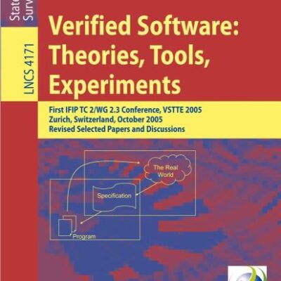 VERIFIED SOFTWARE: THEORIES, TOOLS, EXPERIMENTS: First IFIP TC 2/WG 2.3 Conference, VSTTE 2005, Zurich, Switzerland, October 10-13, 2005, Revised ... 4171 (Lecture Notes in Computer Science)