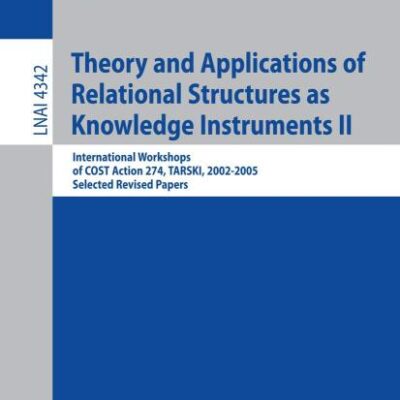 THEORY AND APPLICATIONS OF RELATIONAL STRUCTURES AS KNOWLEDGE INSTRUMENTS II: International Workshops of COST Action 274, TARSKI, 2002-2005, Selected ... (Lecture Notes in Artificial Intelligence)