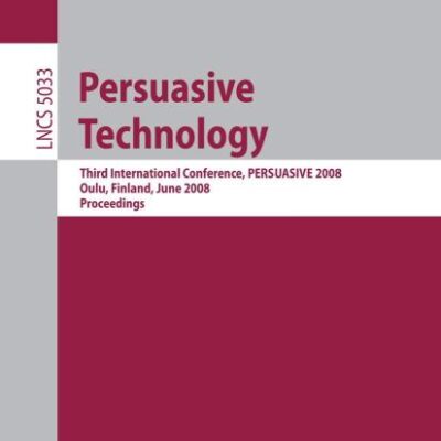 PERSUASIVE TECHNOLOGY: THIRD INTERNATIONAL CONFERENCE, PERSUASIVE 2008, OULU, FINLAND, JUNE 4-6, 2008, PROCEEDINGS: 5033 (Lecture Notes in Computer Science)