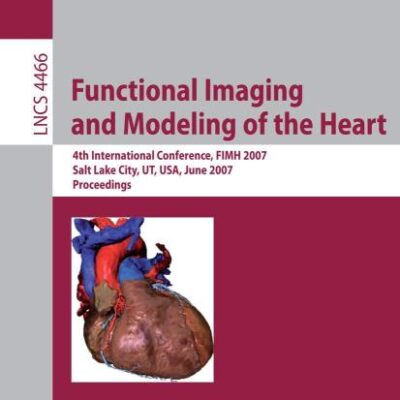 FUNCTIONAL IMAGING AND MODELING OF THE HEART: 4TH INTERNATIONAL CONFERENCE, FIMH 2007 SALT LAKE CITY, UT, USA, JUNE 7-9, 2007, PROCEEDINGS: 4th ... Vision, Pattern Recognition, and Graphics)