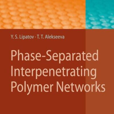 PHASE SEPARATED INTERPENETRATING POLYMER NETWORKS: 208 (Advances in Polymer Science)