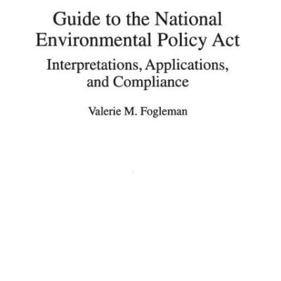 Guide to the National Environmental Policy Act: Interpretations, Applications, and Compliance (Bibliographies and Indexes in)