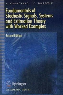 FUNDAMENTALS OF STOCHASTIC SIGNALS, SYSTEMS AND ESTIMATION THEORY 2ED (HB): With Worked Examples