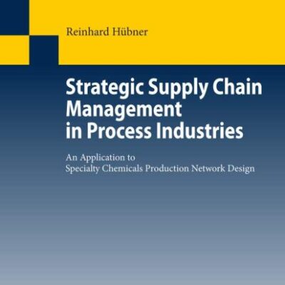 STRATEGIC SUPPLY CHAIN MANAGEMENT IN PROCESS INDUSTRIES (PB): An Application to Specialty Chemicals Production Network Design: 594 (Lecture Notes in Economics and Mathematical Systems)