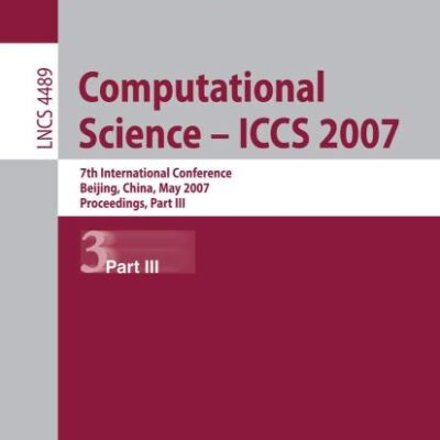 COMPUTATIONAL SCIENCE - ICCS 2007: 7TH INTERNATIONAL CONFERENCE, BEIJING CHINA, MAY 27-30, 2007, PROCEEDINGS: 7th International Conference, Beijing ... Computer Science and General Issues)