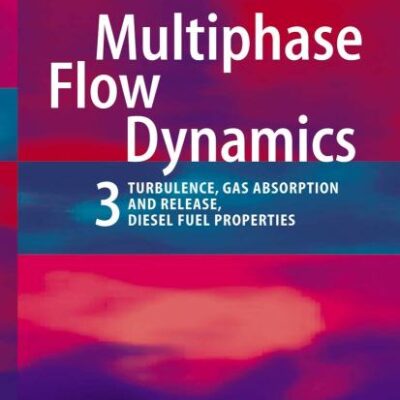 MULTIPHASE FLOW DYNAMICS (HB): v. 3 (Multiphase Flow Dynamics: Turbulence, Gas Absorption and Release, Diesel Fuel Properties)