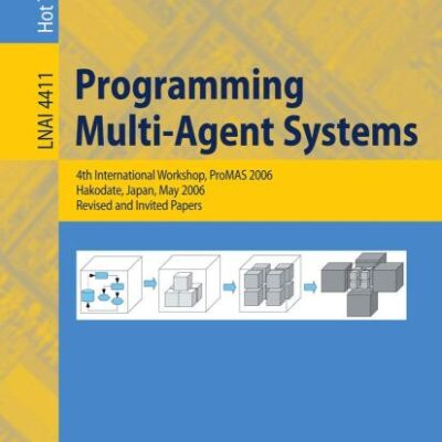 PROGRAMMING MULTI-AGENT-SYSTEMS (PB): 4th International Workshop, ProMAS 2006, Hakodate, Japan, May 9, 2006, Revised and Invited Papers: 4411 (Lecture Notes in Artificial Intelligence)