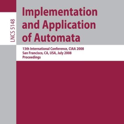IMPLEMENTATION AND APPLICATIONS OF AUTOMATA: 13TH INTERNATIONAL CONFERENCE, CIAA 2008, SAN FRANCISCO, CALIFORNIA, USA, JULY 21-24, 2008, PROCEEDINGS: ... Computer Science and General Issues)