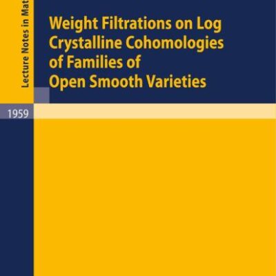 Weight Filtrations on Log Crystalline Cohomologies of Families of Open Smooth Varieties: 1959 (Lecture Notes in Mathematics)