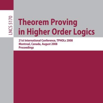 THEOREM PROVING IN HIGHER ORDER LOGICS: 21ST INTERNATIONAL CONFERENCE, TPHOLS 2008, MONTREAL, CANADA, AUGUST 18-21, 2008, PROCEEDINGS: 5170 (Lecture Notes in Computer Science)