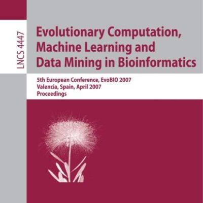 Evolutionary Computation, Machine Learning and Data Mining in Bioinformatics (Pb): 5th European Conference, EvoBIO 2007, Valencia, Spain, April 11-13, ... 4447 (Lecture Notes in Computer Science)