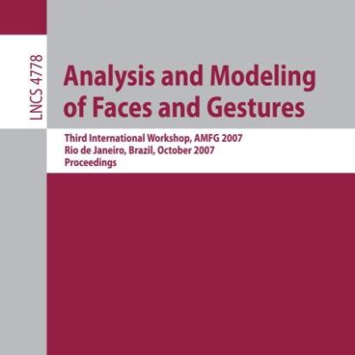 ANALYSIS AND MODELING OF FACES AND GESTURES: THIRD INTERNATIONAL WORKSHOP, AMFG 2007 RIO DE JANEIRO, BRAZIL, OCTOBER 20, 2007 PROCEEDINGS: 4778 (Image ... Vision, Pattern Recognition, and Graphics)