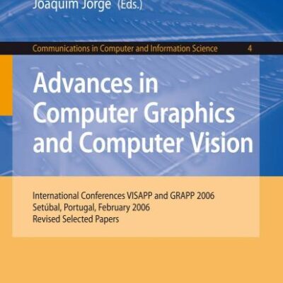 ADVANCES IN COMPUTER GRAPHICS AND COMPUTER VISION: INTERNATIONAL CONFERENCES VISAPP AND GRAPP 2006,: International Conferences VISAPP and GRAPP 2006, ... in Computer and Information Science)
