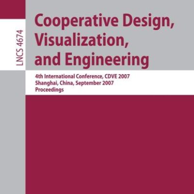 COOPERATIVE DESIGN, VISUALIZATION, AND ENGINEERING: 4TH INTERNATIONAL CONFERENCE, CDVE 2007, SHANGHAI, CHINA, SEPTEMBER 16-20, 2007: 4674 (Lecture Notes in Computer Science)
