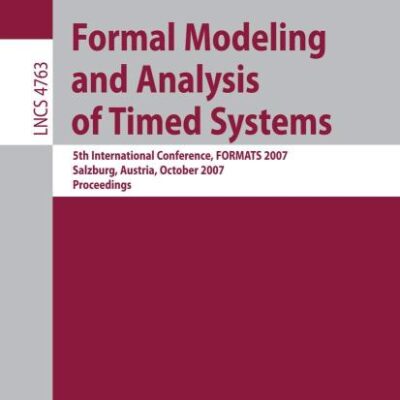FORMAL MODELING AND ANALYSIS OF TIMED SYSTEMS: 5TH INTERNATIONAL CONFERENCE, FORMATS 2007, SALZBURG, AUSTRIA, OCTOBER 3-5, 2007, PROCEEDINGS (LECTURE ... Computer Science and General Issues)