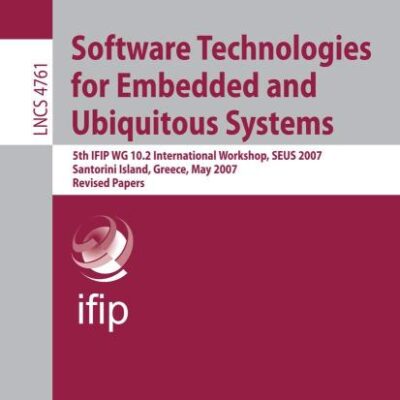 SOFTWARE TECHNOLOGIES FOR EMBEDDED AND UBIQUITOUS SYSTEMS: 5TH IFIP WG 10.2 INTERNATIONAL WORKSHOP, SEUS 2007, SANTORINI ISLAND, GREECE, MAY 7-8, ... 4761 (Lecture Notes in Computer Science)