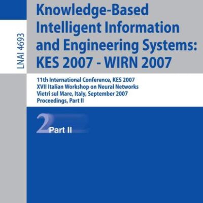 KNOWLEDGE BASED INTELLIGENT INFORMATION & ENGINEERING SYSTEMS: KES 2007 WIRN 2007: 11th International Conference, KES 2007, Vietri sul Mare, Italy, ... II: 4693 (Lecture Notes in Computer Science)