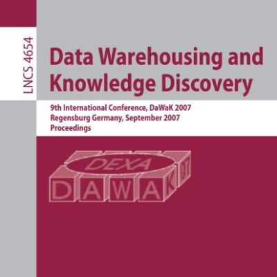 DATA WAREHOUSING AND KNOWLEDGE DISCOVERY: 9TH INTERNATIONAL CONFERENCE, DAWAK 2007, REGENSBURG, GERMANY, SEPTEMBER 3-7, 2007, PROCEEDINGS: 4654 ... Applications, incl. Internet/Web, and HCI)