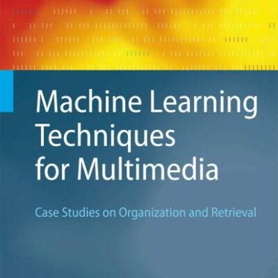 MACHINE LEARNING TECHNIQUES FOR MULTIMEDIA: CASE STUDIES ON ORGANIZATION AND RETRIEVAL