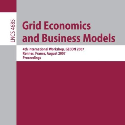 Grid Economics and Business Models (Pb): 4th International Workshop, GECON 2007, Rennes, France, August 28, 2007, Proceedings: 4685 (Lecture Notes in Computer Science)