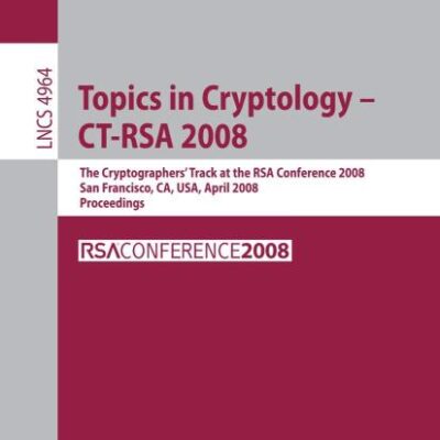 TOPICS IN CRYPTOLOGY - CT-RSA 2008: THE CRYPTOGRAPHERS AND#039; TRACK AT THE RSA CONFERENCE 2008, SAN FRANCISCO, CA, USA, APRIL 8-11, 2008, ... Proceedings: 4964 (Security and Cryptology)