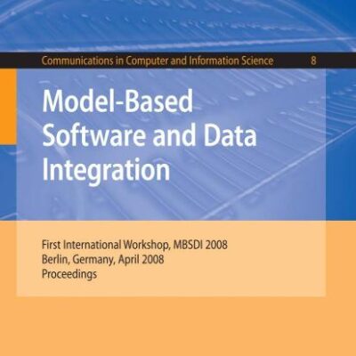 MODEL-BASED SOFTWARE AND DATA INTEGRATION: FIRST INTERNATIONAL WORKSHOP, MBSDI 2008, BERLIN, GERMANY, APRIL 1-3, 2008, PROCEEDINGS (Communications in Computer and Information Science)