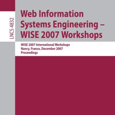 WEB INFORMATION SYSTEMS ENGINEERING: WISE 2007 INTERNATIONAL WORKSHOPS NANCY, FRANCE, DECEMBER 3, 2007 PROCEEDINGS: 4832 (Lecture Notes in Computer Science)