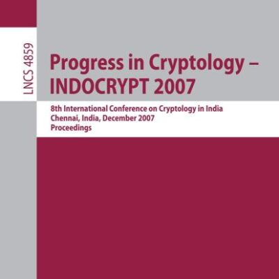 PROGRESS IN CRYPTOLOGY- INDOCRYPT 2007: 8TH INTERNATIONAL CONFERENCE ON CRYPTOLOGY IN INDIA, CHENNAI, INDIA, DECEMBER 9-13, 2007, PROCEEDINGS: 4859 (Lecture Notes in Computer Science)