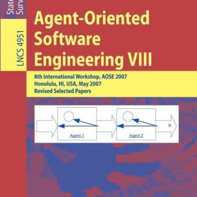 AGENT-ORIENTED SOFTWARE ENGINEERING VIII: 8TH INTERNATIONAL WORKSHOP, AOSE 2007, HONOLULU, HI, USA, MAY 14, 2007, REVISED SELECTED PAPERS: 4951 (Programming and Software Engineering)