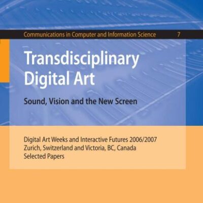 TRANSDISCIPLINARY DIGITAL ART: SOUND, VISION AND THE NEW SCREEN: DIGITAL ART WEEKS AND INTERACTIVE FUTURES 2006/2007, ZURICH, SWITZERLAND AND ... in Computer and Information Science)