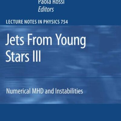 JETS FROM YOUNG STARS III: NUMERICAL MHD AND INSTABILITIES: 754 (Lecture Notes in Physics)