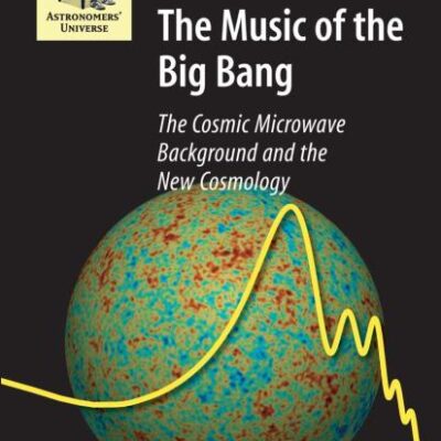 The Music Of Big Bang: The Cosmic Microwave Background And The New Cosmolgy (Hb 2007)
