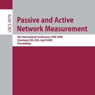 PASSIVE AND ACTIVE NETWORK MEASUREMENT: 9TH INTERNATIONAL CONFERENCE, PAM 2008, CLEVELAND, OH, USA, APRIL 29-30, 2008, PROCEEDINGS (LECTURE NOTES IN ... 4979 (Lecture Notes in Computer Science)
