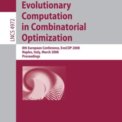EVOLUTIONARY COMPUTATION IN COMBINATORIAL OPTIMIZATION: 8TH EUROPEAN CONFERENCE, EVOCOP 2008, NAPLES, ITALY, MARCH 26-28, 2008, PROCEEDINGS: 4972 (Theoretical Computer Science and General Issues)