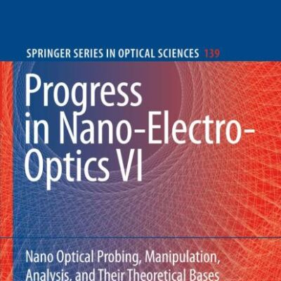 PROGRESS IN NANO ELECTRO OPTICS VI (HB 2008): Nano-Optical Probing, Manipulation, Analysis, and Their Theoretical Bases: 139 (Springer Series in Optical Sciences)