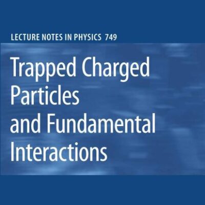 TRAPPED CHARGED PARTICLES AND FUNDAMENTAL INTERACTIONS (HB): 749 (Lecture Notes in Physics)