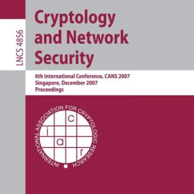 CRYPTOLOGY AND NETWORK SECURITY: 6TH INTERNATIONAL CONFERENCE, CANS 2007, SINGAPORE, DECEMBER 8-10, 2007, PROCEEDINGS: 4856 (Security and Cryptology)