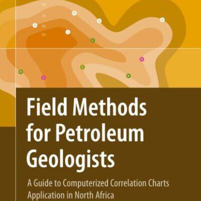 Field Methods For Petroleum Geologists A Guide To Computerized Lithostratigraphic Correlation Charts Case Study Northern Africa (Hb 2009)