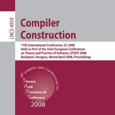 COMPILER CONSTRUCTION: 17TH INTERNATIONAL CONFERENCE, CC 2008, HELD AS PART OF THE JOINT EUROPEAN CONFERENCES ON THEORY AND PRACTICE OF SOFTWARE, ... Computer Science and General Issues)