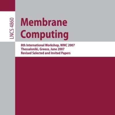 MEMBRANE COMPUTING: 8TH INTERNATIONAL WORKSHOP, WMC 2007 THESSALONIKI, GREECE, JUNE 25-28, 2007 REVISED SELECTED AND INVITED PAPERS: 4860 (Theoretical Computer Science and General Issues)