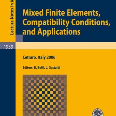 MIXED FINITE ELEMENTS, COMPATIBILITY CONDITIONS, AND APPLICATIONS (PB): Lectures given at the C.I.M.E. Summer School held in Cetraro, Italy, June 26 - July 1, 2006: 1939 (Lecture Notes in Mathematics)