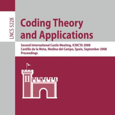 CODING THEORY AND APPLICATIONS: SECOND INTERNATIONAL CASTLE MEETING: 2nd International Castle Meeting, ISMCTA 2008, Castillo de la Mota, Medina del ... 5228 (Lecture Notes in Computer Science)