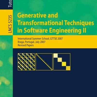 GENERATIVE AND TRANSFORMATIONAL TECHNIQUES IN SOFTWARE ENGINEERING II: International Summer School, GTTSE 2007, Braga, Portugal, July 2-7. 2007, ... 5235 (Programming and Software Engineering)