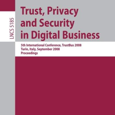 TRUST, PRIVACY AND SECURITY IN DIGITAL BUSINESS: 5th International Conference, TrustBus 2008 Turin, Italy, September 1-5, 2008, Proceedings: 5185 (Lecture Notes in Computer Science)